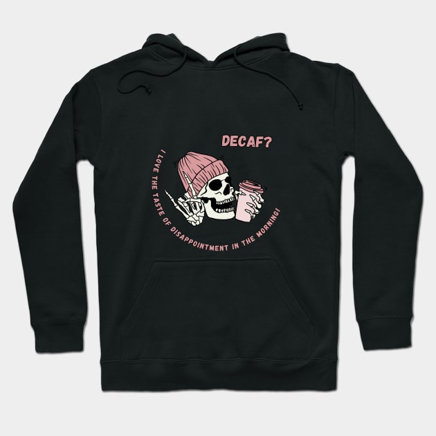 Decaf Coffee-I Love the Taste of Disapointment in the Morning! Hoodie by MagpieMoonUSA